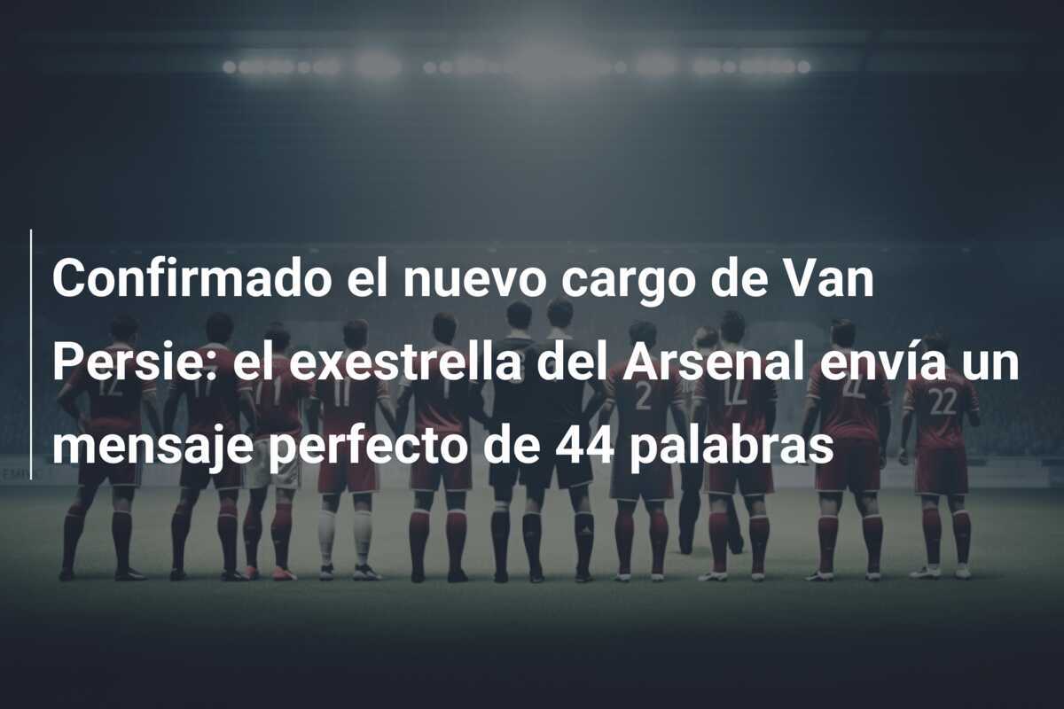 Confirmado el nuevo cargo de Van Persie: el exestrella del Arsenal envía un mensaje perfecto de 44 palabras