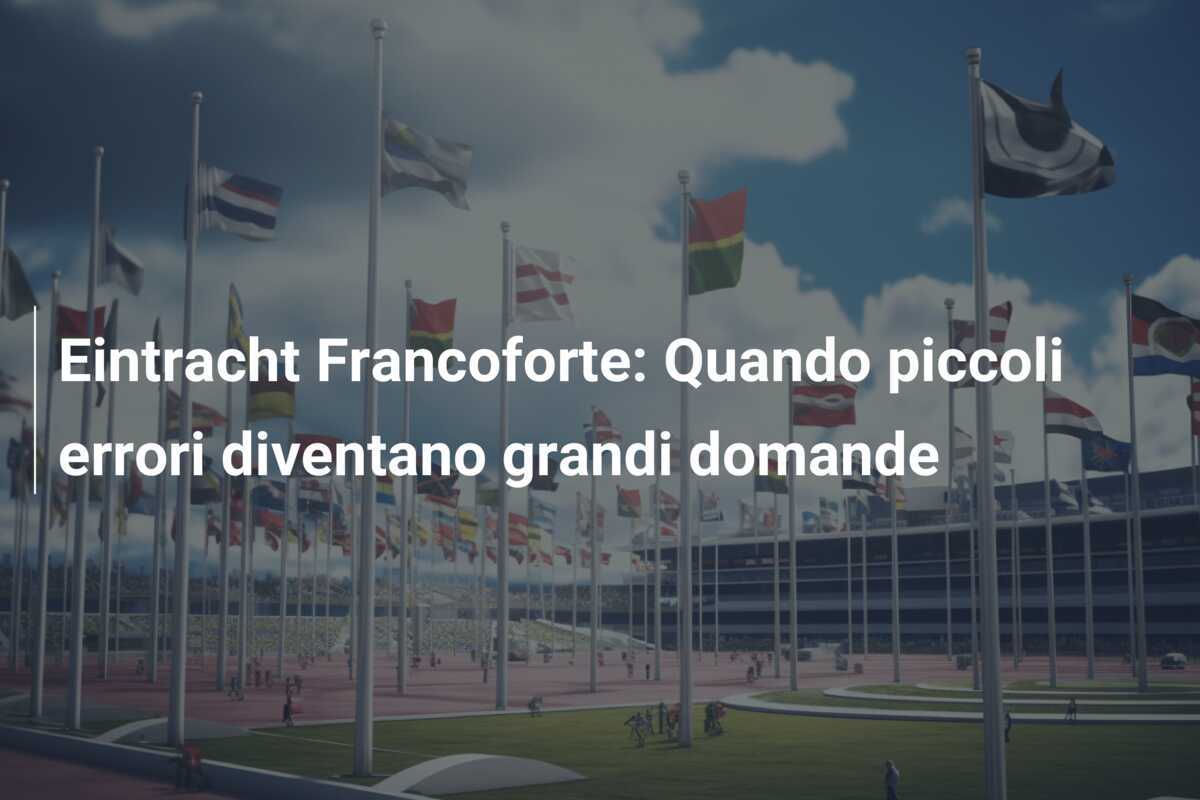 Eintracht Francoforte: Quando piccoli errori diventano grandi domande