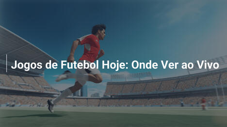 Jogos de Futebol Hoje: Onde Ver ao Vivo