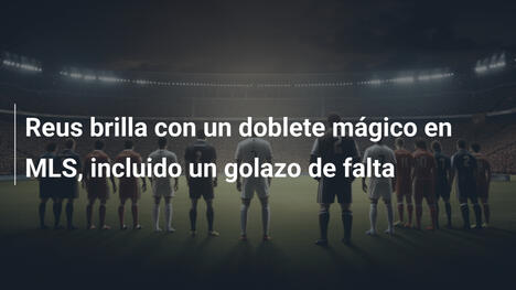 Reus brilla con un doblete mágico en MLS, incluido un golazo de falta