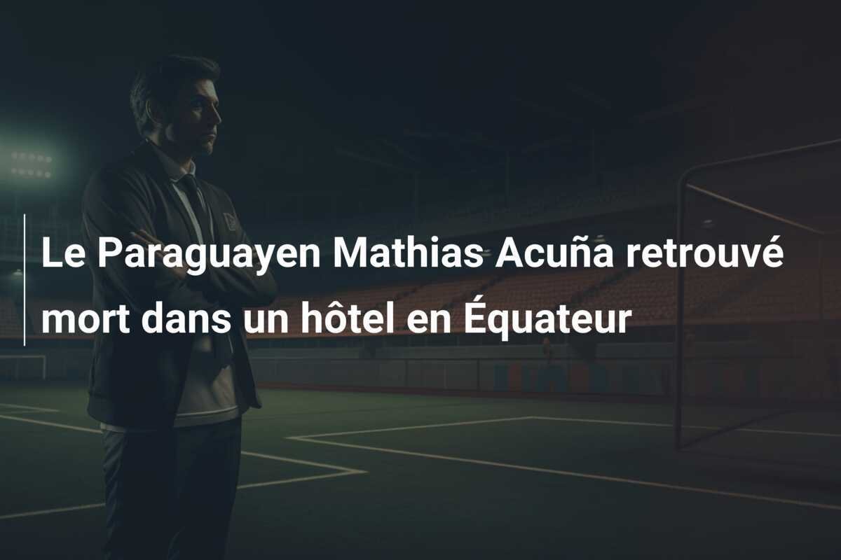 Le Paraguayen Mathias Acuña retrouvé mort dans un hôtel en Équateur