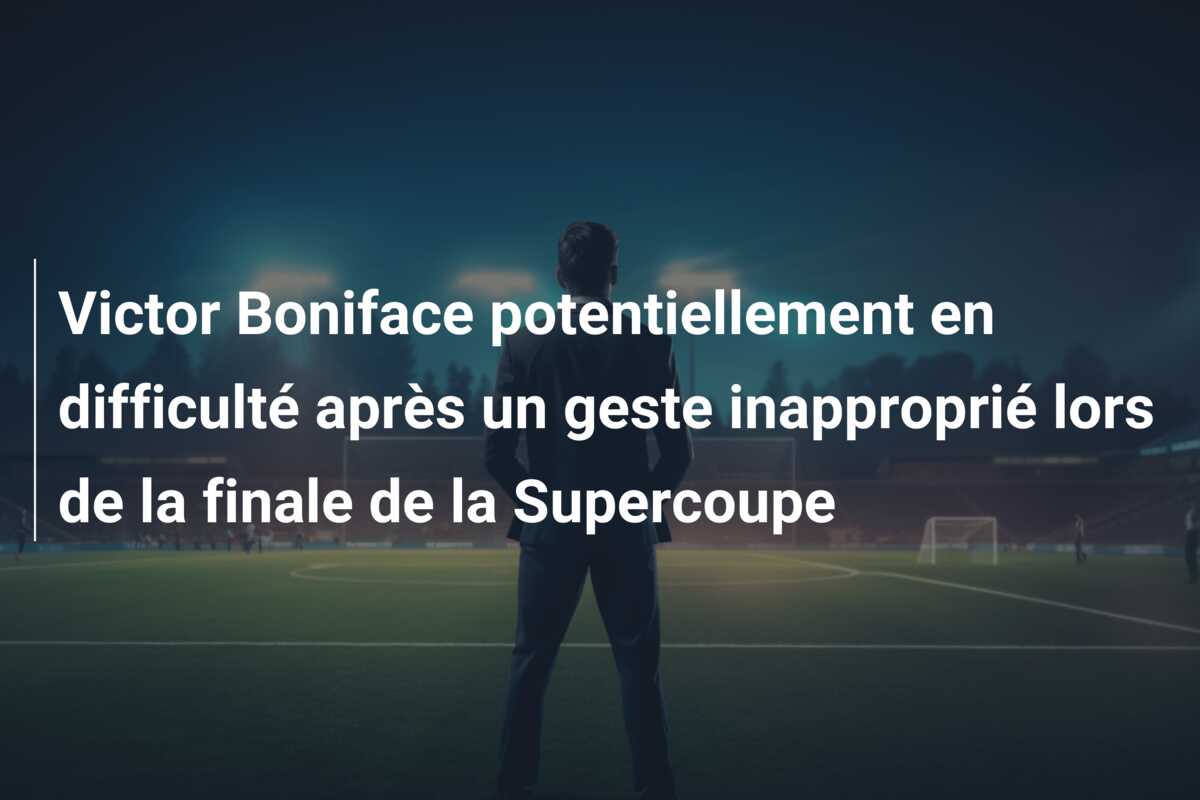 Victor Boniface potentiellement en difficulté après un geste inapproprié lors de la finale de la Supercoupe
