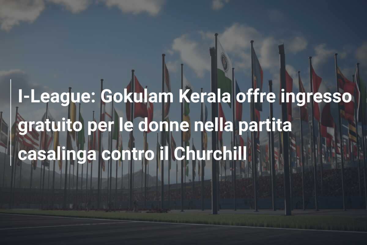 I-League: Gokulam Kerala offre ingresso gratuito per le donne nella partita casalinga contro il Churchill