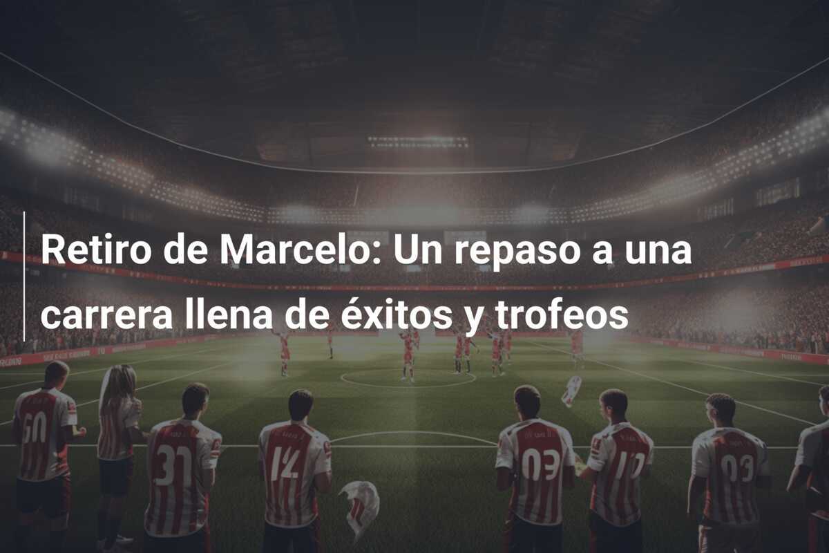 Retiro de Marcelo: Un repaso a una carrera llena de éxitos y trofeos