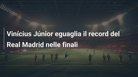 Vinícius Júnior eguaglia il record del Real Madrid nelle finali