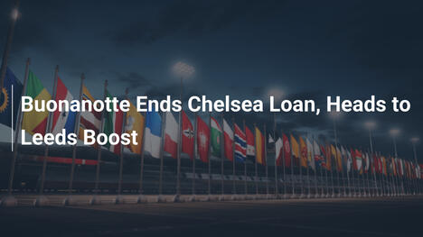 Buonanotte Termina il Prestito al Chelsea e Si Unisce al Leeds