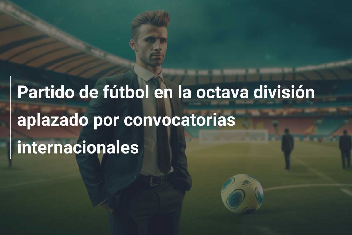 Partido de fútbol en la octava división aplazado por convocatorias internacionales