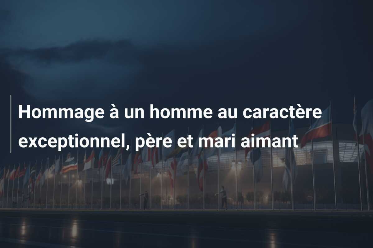 Hommage à un homme au caractère exceptionnel, père et mari aimant