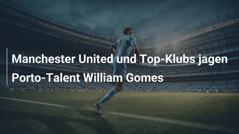 Manchester United und Top-Klubs jagen Porto-Talent William Gomes