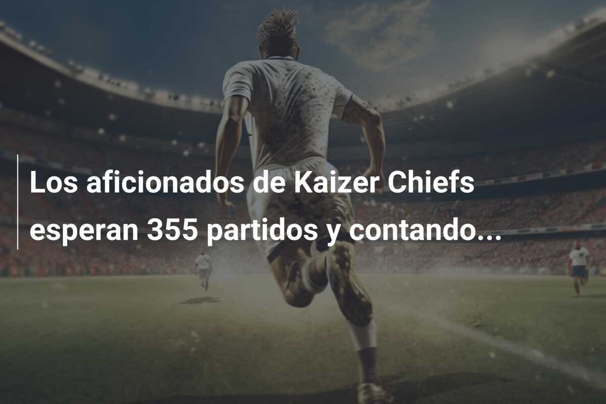 Los aficionados de Kaizer Chiefs esperan 355 partidos y contando…