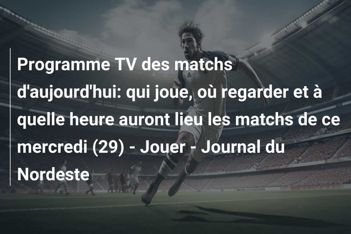 Programme TV des matchs d’aujourd’hui: qui joue, où regarder et à quelle heure auront lieu les matchs de ce mercredi (29) – Jouer – Journal du Nordeste
