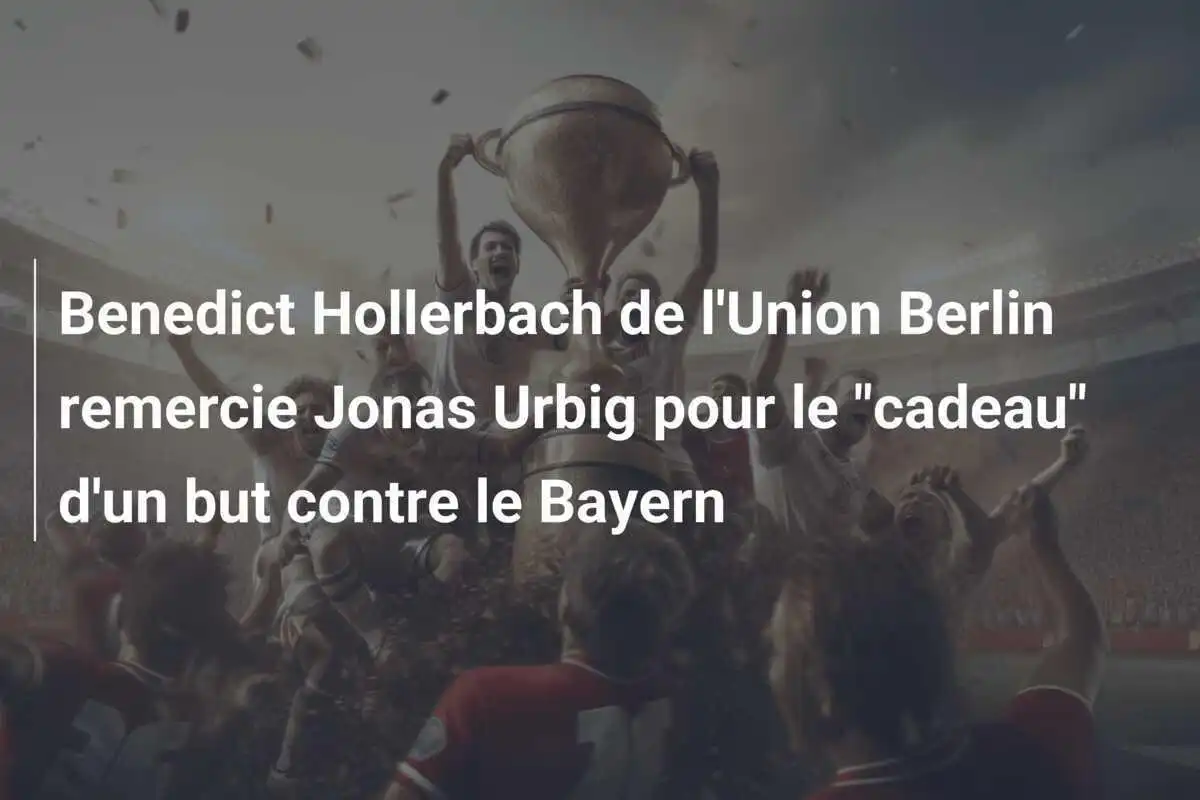 Benedict Hollerbach de l'Union Berlin remercie Jonas Urbig pour le "cadeau" d'un but contre le Bayern