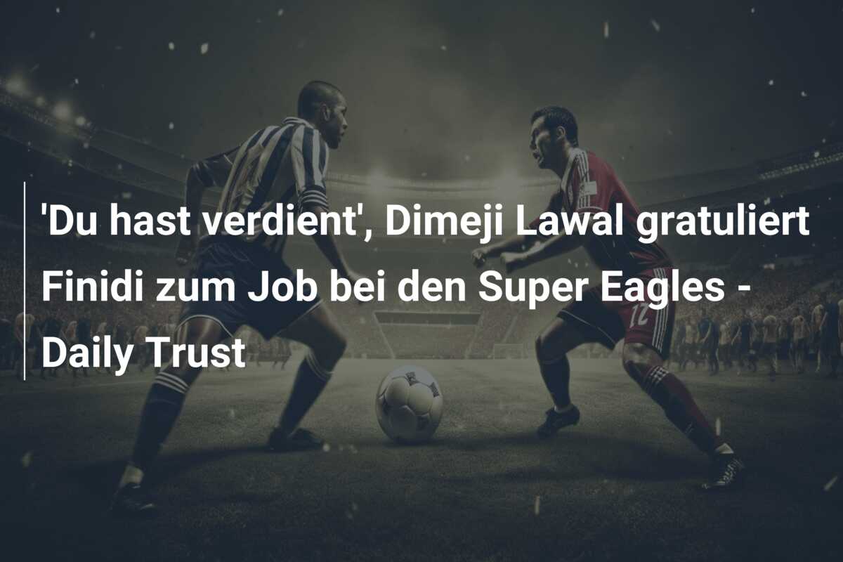 ‘Du hast verdient’, Dimeji Lawal gratuliert Finidi zum Job bei den Super Eagles – Daily Trust