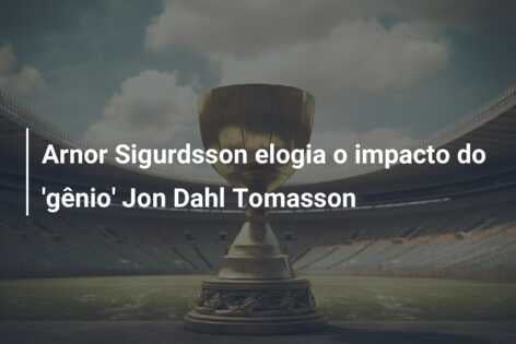 Arnor Sigurdsson elogia o impacto do ‘gênio’ Jon Dahl Tomasson