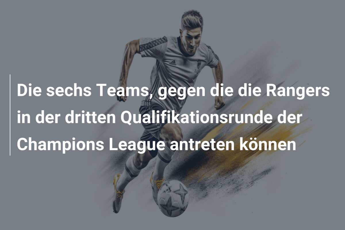 Die sechs Teams, gegen die die Rangers in der dritten Qualifikationsrunde der Champions League antreten können