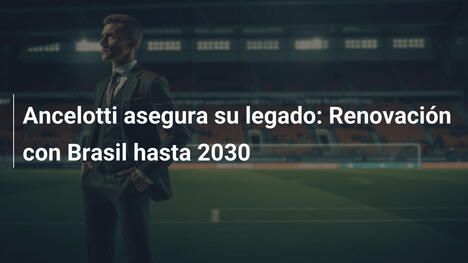 Ancelotti asegura su legado: Renovación con Brasil hasta 2030
