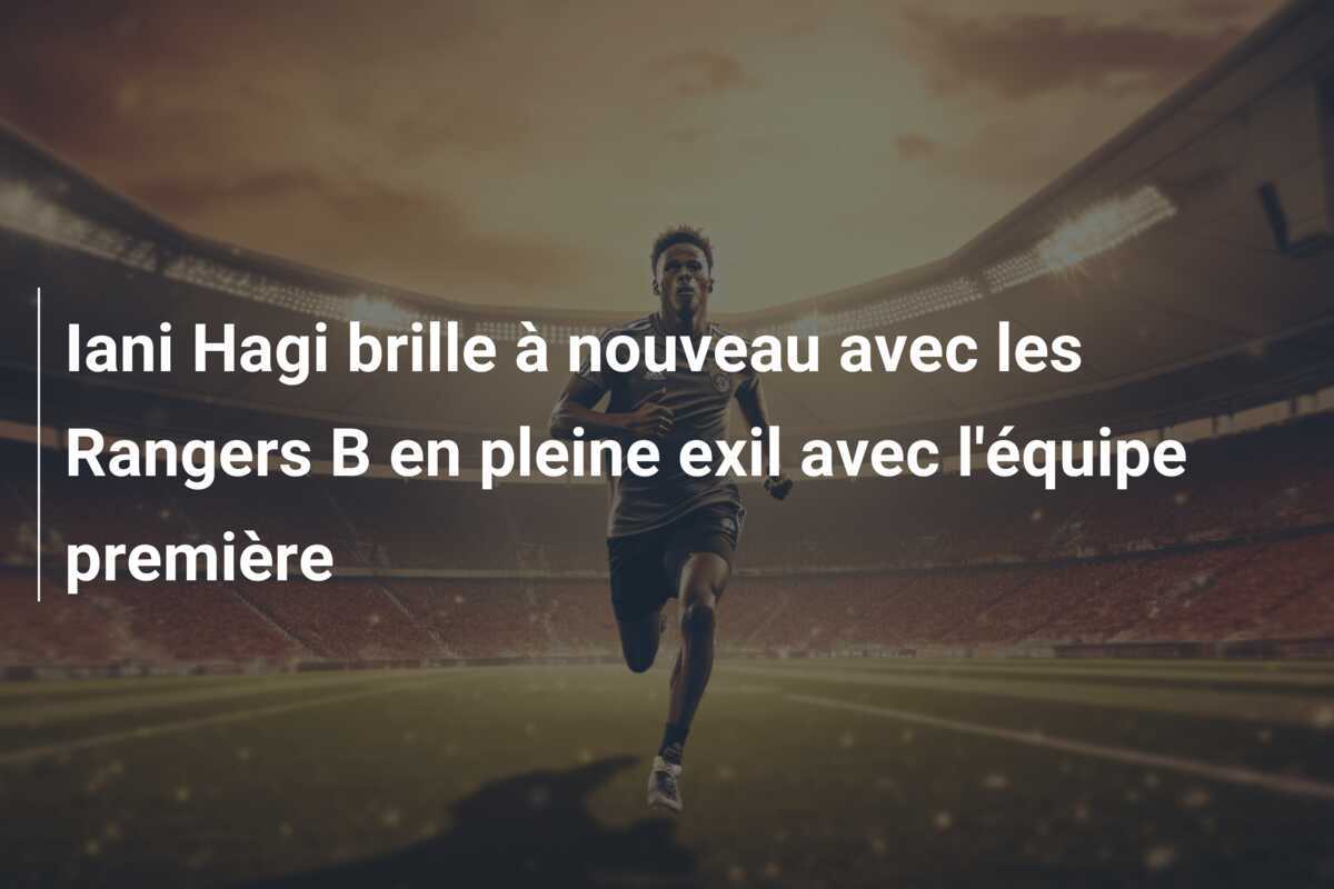Iani Hagi brille à nouveau avec les Rangers B en pleine exil avec l'équipe première
