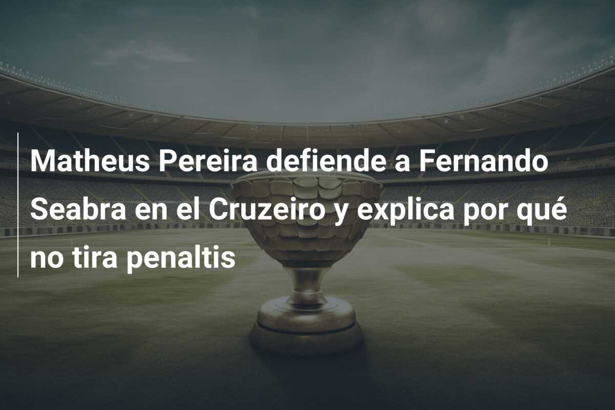 Matheus Pereira defiende a Fernando Seabra en el Cruzeiro y explica por qué no tira penaltis