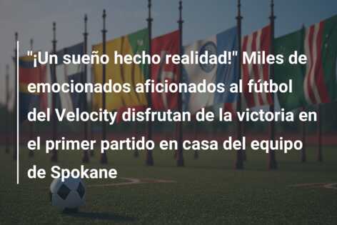 “¡Un sueño hecho realidad!” Miles de emocionados aficionados al fútbol del Velocity disfrutan de la victoria en el primer partido en casa del equipo de Spokane
