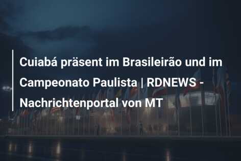 Cuiabá präsent im Brasileirão und im Campeonato Paulista | RDNEWS – Nachrichtenportal von MT