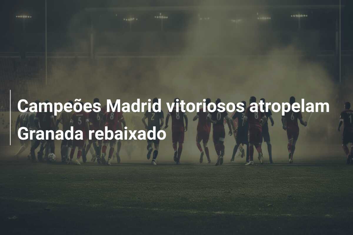 Campeões Madrid vitoriosos atropelam Granada rebaixado