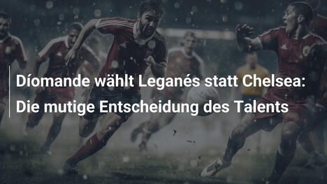 Díomande wählt Leganés statt Chelsea: Die mutige Entscheidung des Talents
