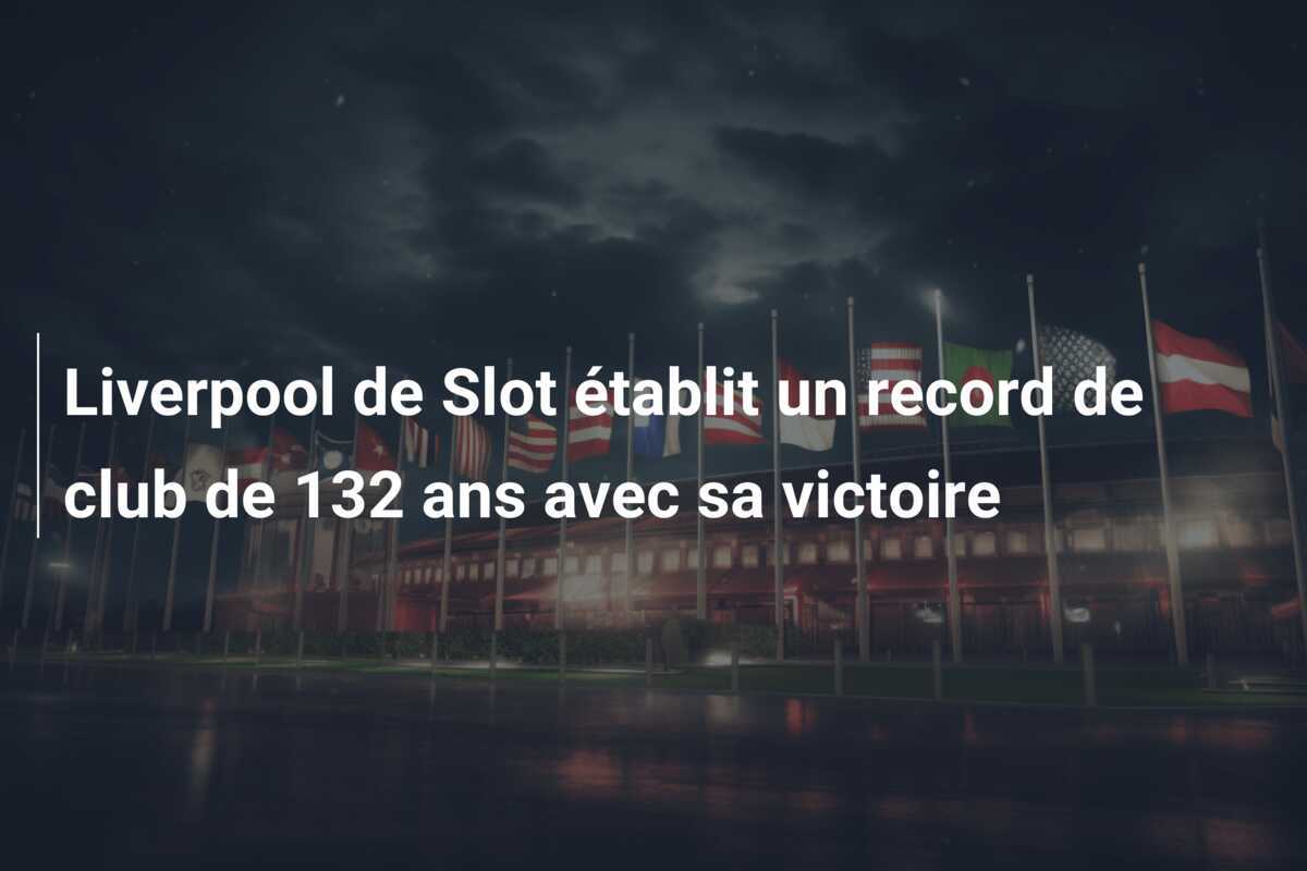 Liverpool de Slot établit un record de club de 132 ans avec sa victoire