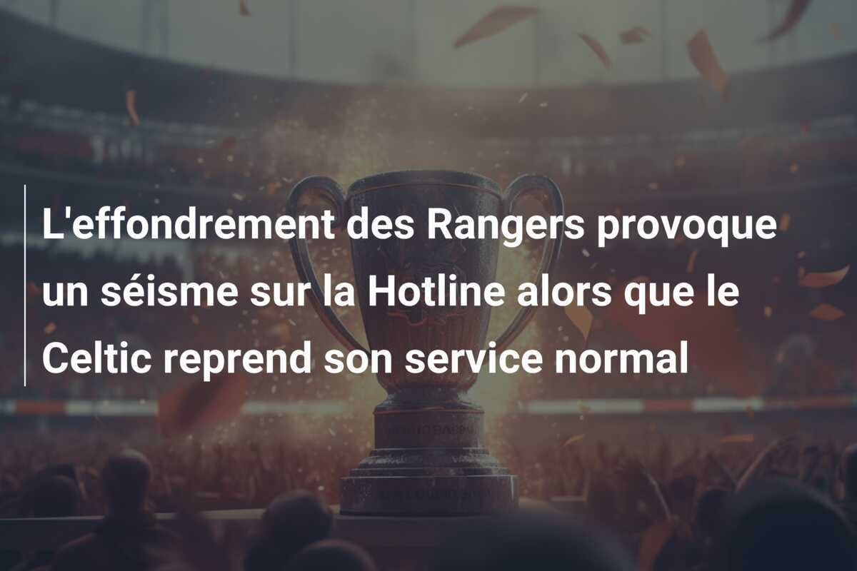 L'effondrement des Rangers provoque un séisme sur la Hotline alors que le Celtic reprend son service normal