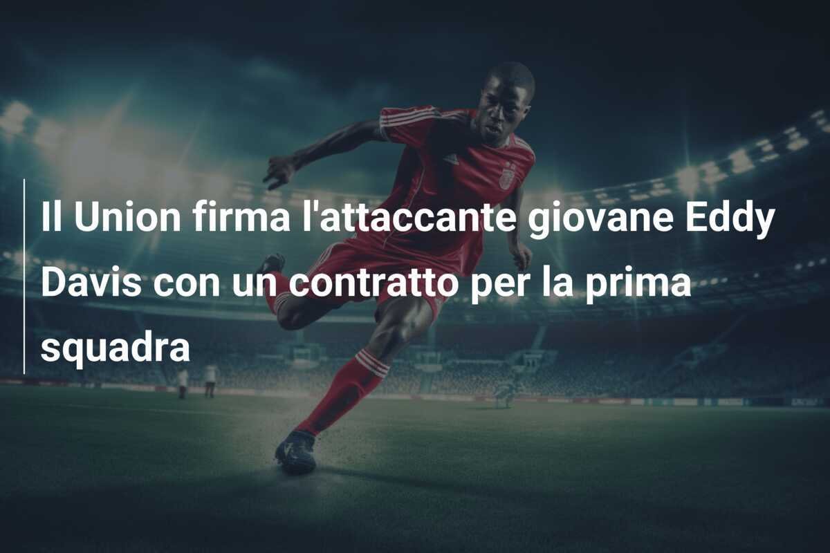 Il Union firma l'attaccante giovane Eddy Davis con un contratto per la prima squadra