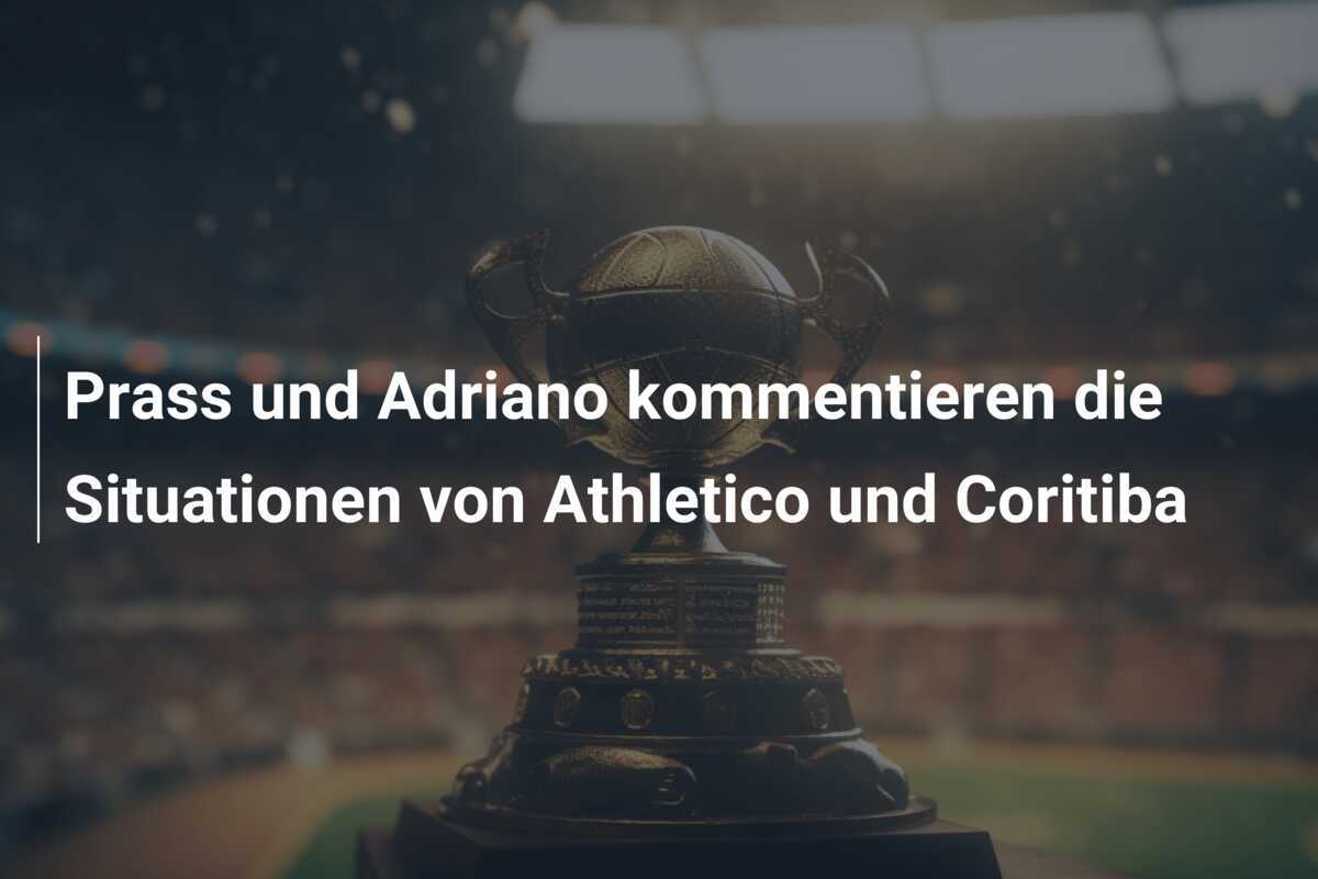 Prass und Adriano kommentieren die Situationen von Athletico und Coritiba