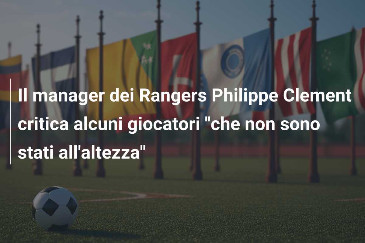 Il manager dei Rangers Philippe Clement critica alcuni giocatori "che non sono stati all'altezza"