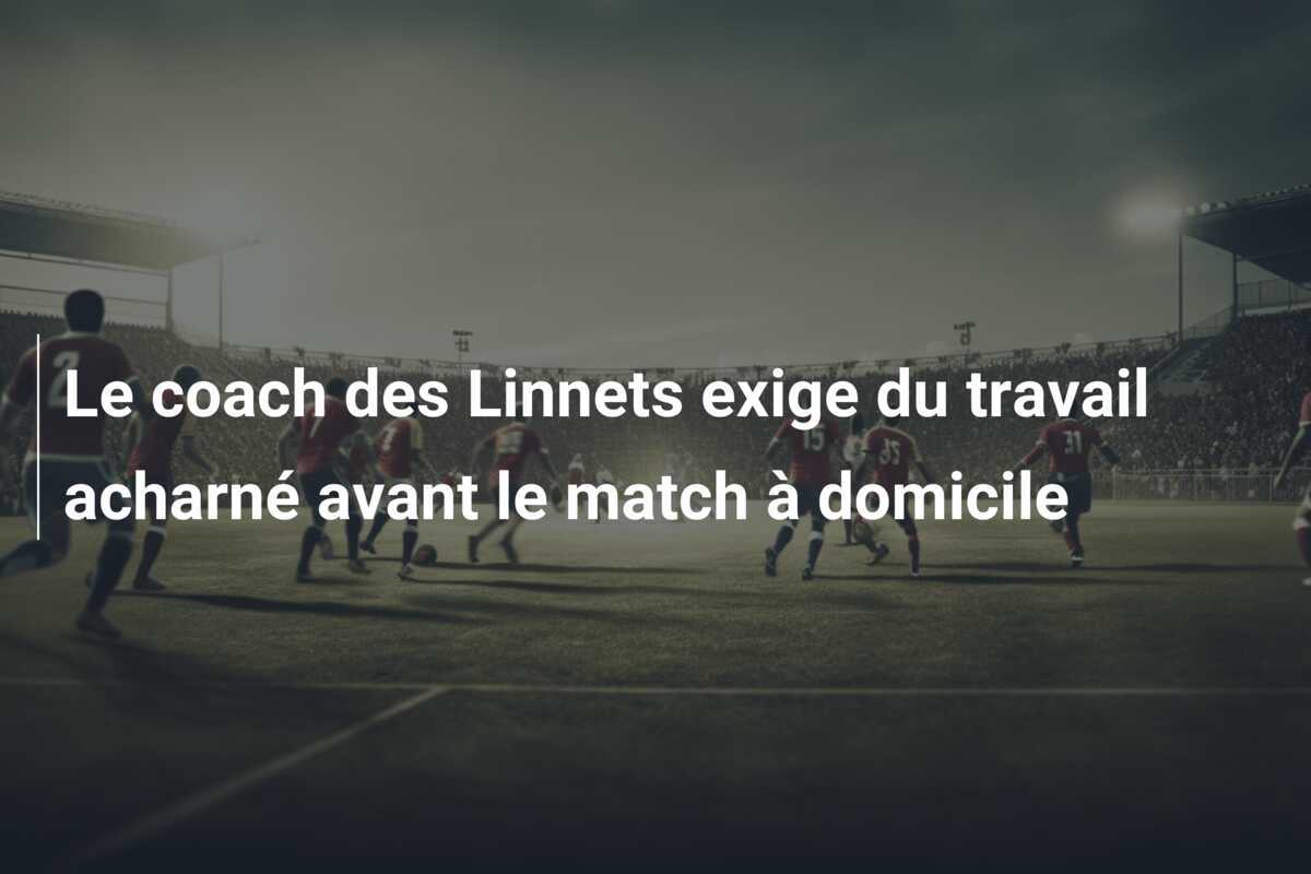 Le coach des Linnets exige du travail acharné avant le match à domicile