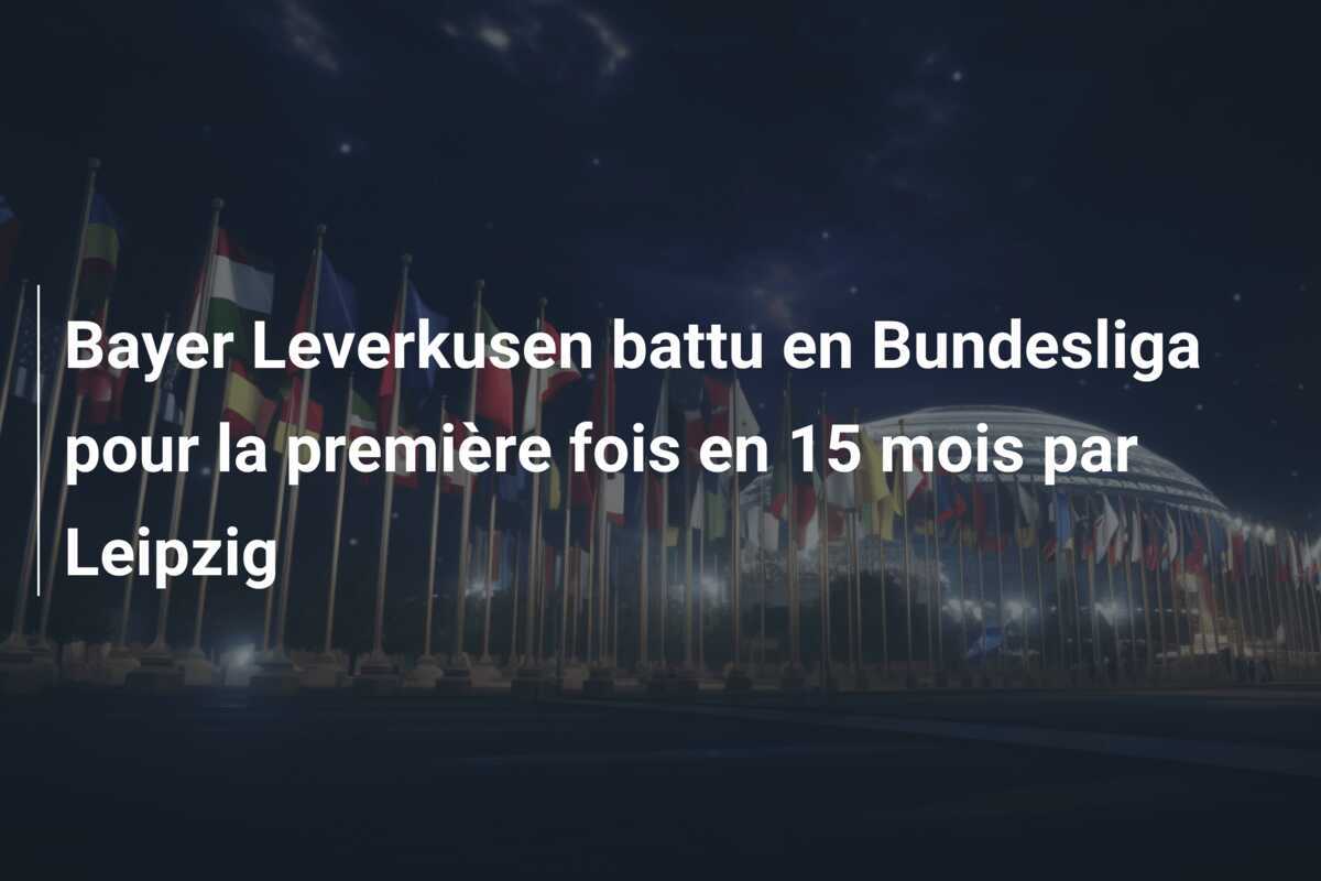 Bayer Leverkusen battu en Bundesliga pour la première fois en 15 mois par Leipzig