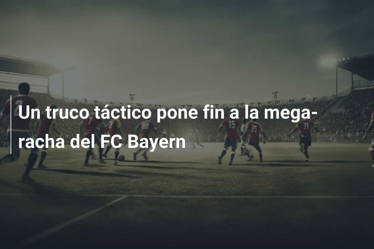 Un truco táctico pone fin a la mega-racha del FC Bayern