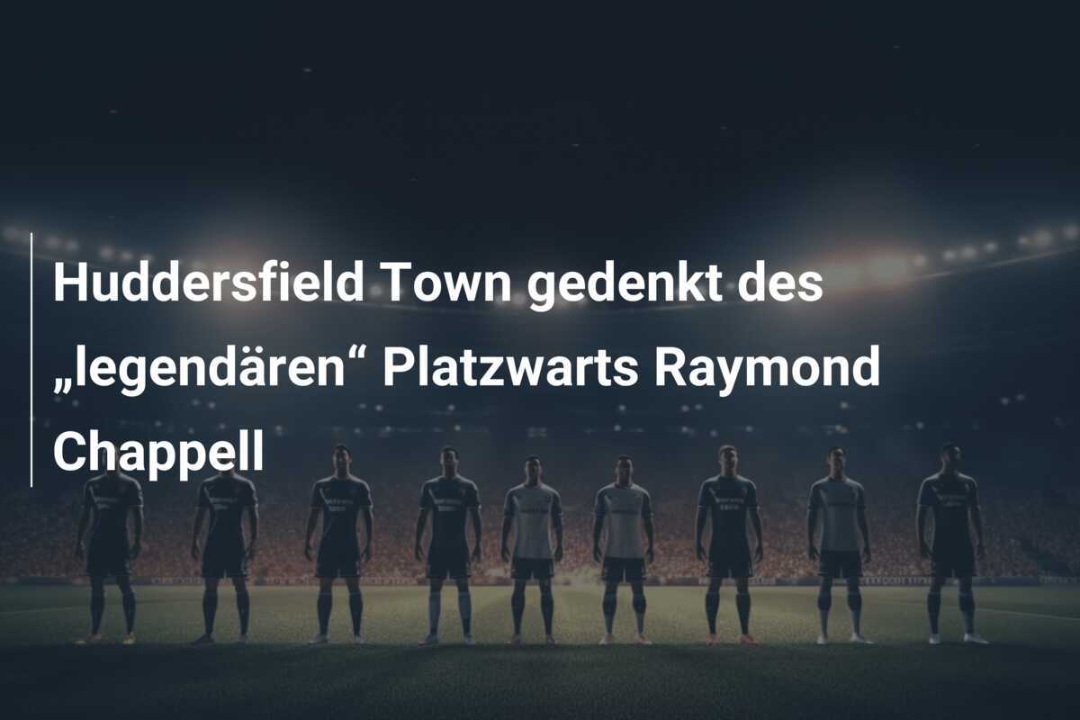 Huddersfield Town gedenkt des „legendären“ Platzwarts Raymond Chappell