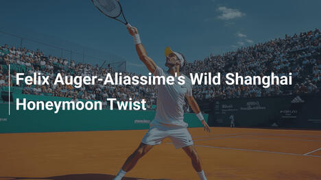 Felix Auger-Aliassimes wilder Hochzeits-Twist in Shanghai