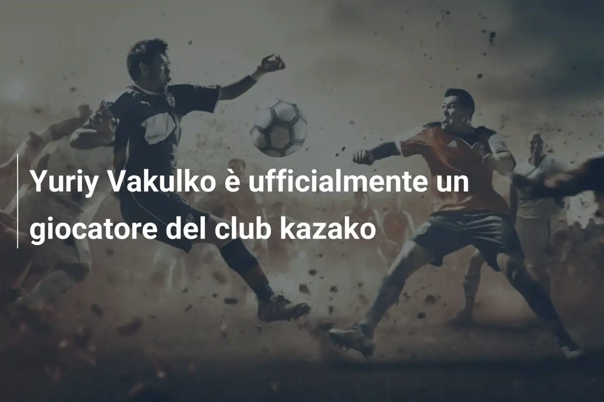 Yuriy Vakulko è ufficialmente un giocatore del club kazako