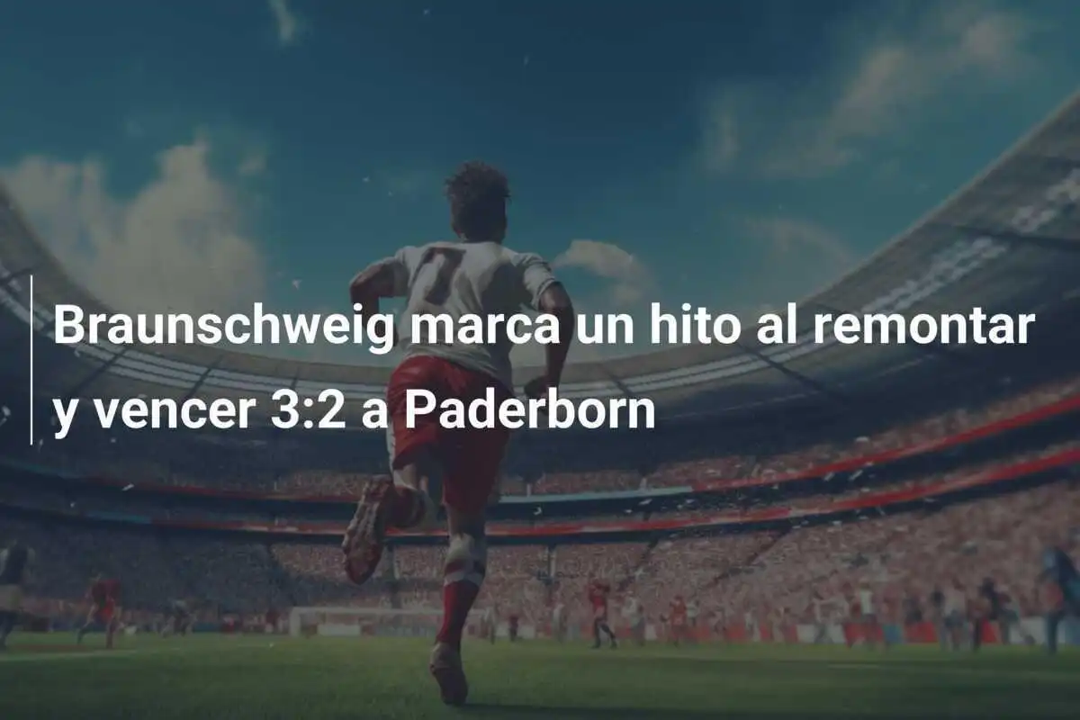 Braunschweig marca un hito al remontar y vencer 3:2 a Paderborn