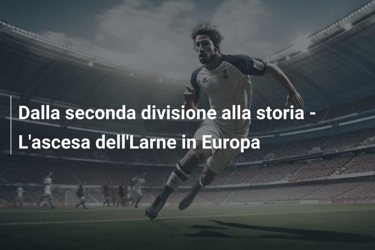 Dalla seconda divisione alla storia - L'ascesa dell'Larne in Europa