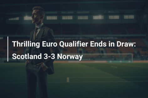 Thrilling Euro Qualifier Ends in Draw: Scotland 3-3 Norway