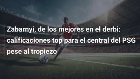 Zabarnyi, de los mejores en el derbi: calificaciones top para el central del PSG pese al tropiezo