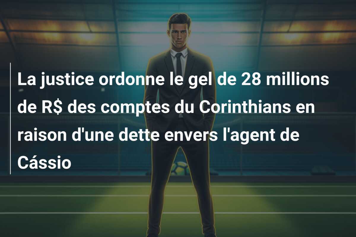 La justice ordonne le gel de 28 millions de R$ des comptes du Corinthians en raison d'une dette envers l'agent de Cássio