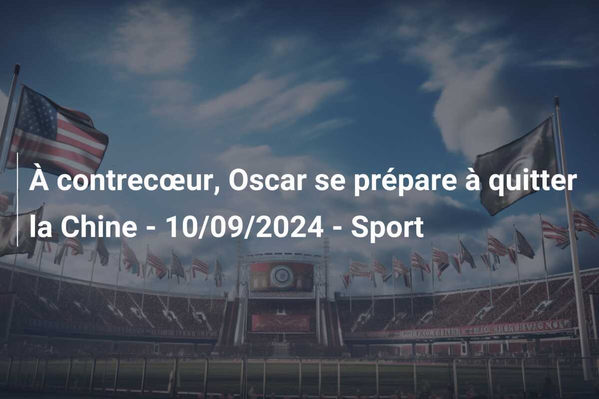 À contrecœur, Oscar se prépare à quitter la Chine - 10/09/2024 - Sport