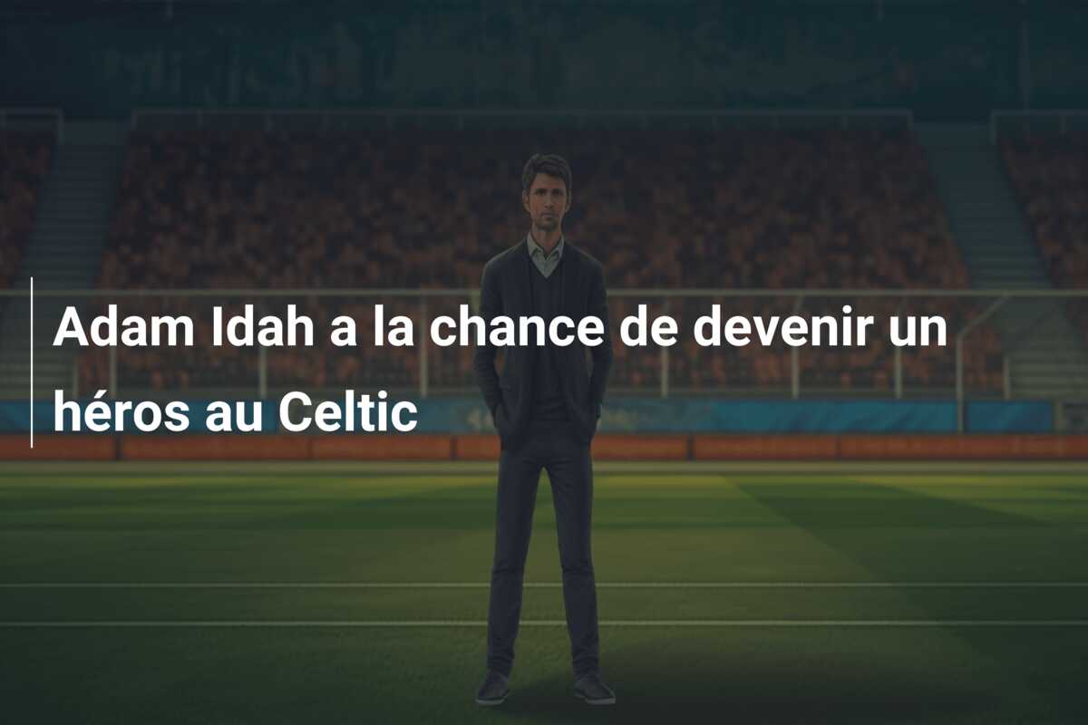 Adam Idah a la chance de devenir un héros au Celtic