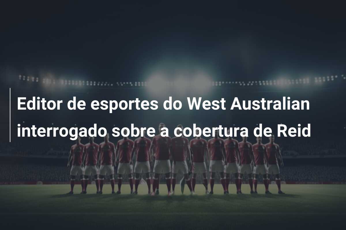 Editor de esportes do West Australian interrogado sobre a cobertura de Reid