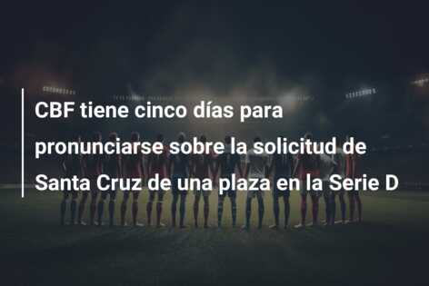CBF tiene cinco días para pronunciarse sobre la solicitud de Santa Cruz de una plaza en la Serie D