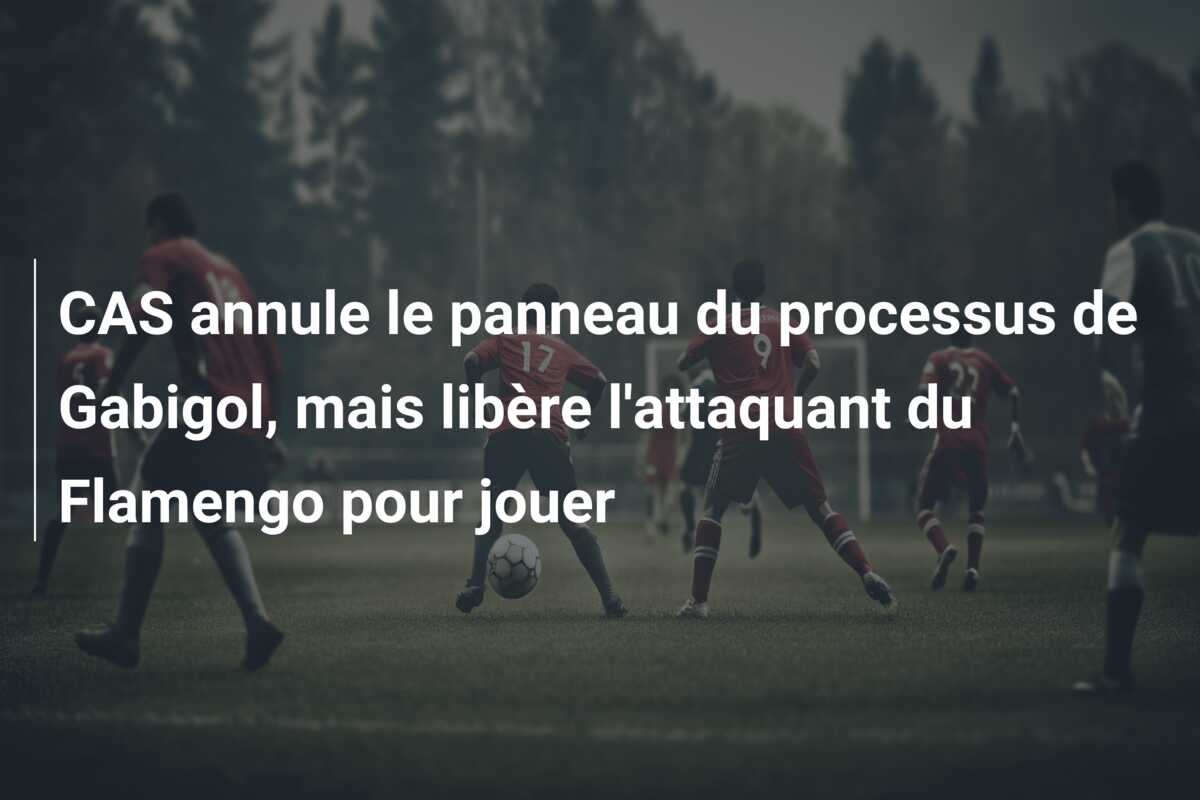 CAS annule le panneau du processus de Gabigol, mais libère l’attaquant du Flamengo pour jouer