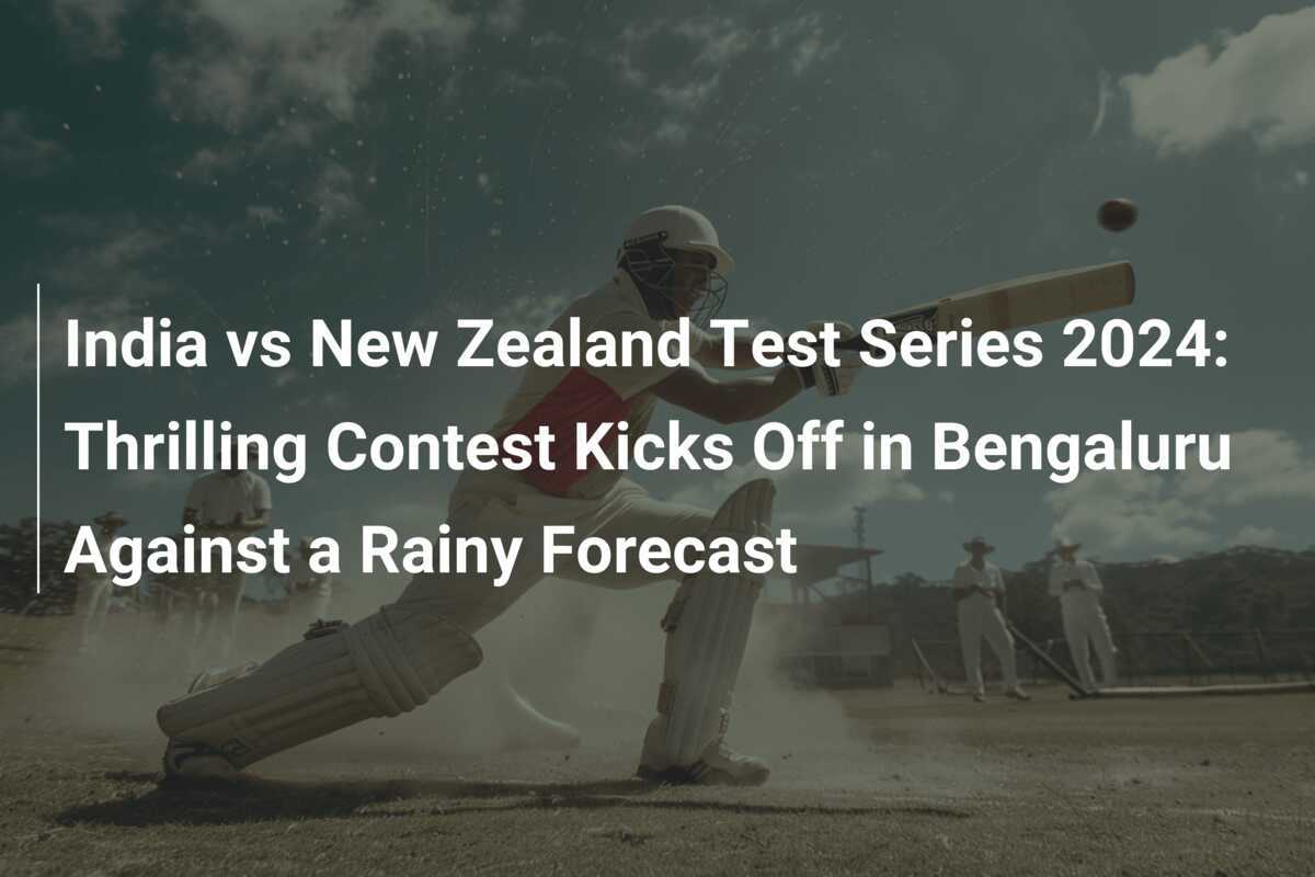 India vs New Zealand Test Series 2024 Thrilling Contest Kicks Off in
