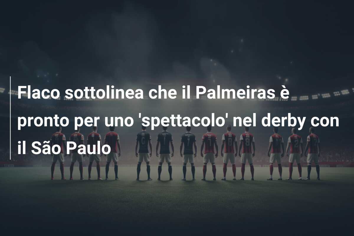 Flaco sottolinea che il Palmeiras è pronto per uno ‘spettacolo’ nel derby con il São Paulo