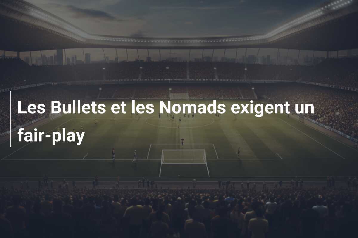 Les Bullets et les Nomads exigent un fair-play